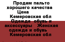 Продам пальто хорошего качества › Цена ­ 2 000 - Кемеровская обл. Одежда, обувь и аксессуары » Женская одежда и обувь   . Кемеровская обл.